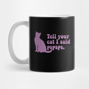 Tell Your Cat I Said Pspsps Mug